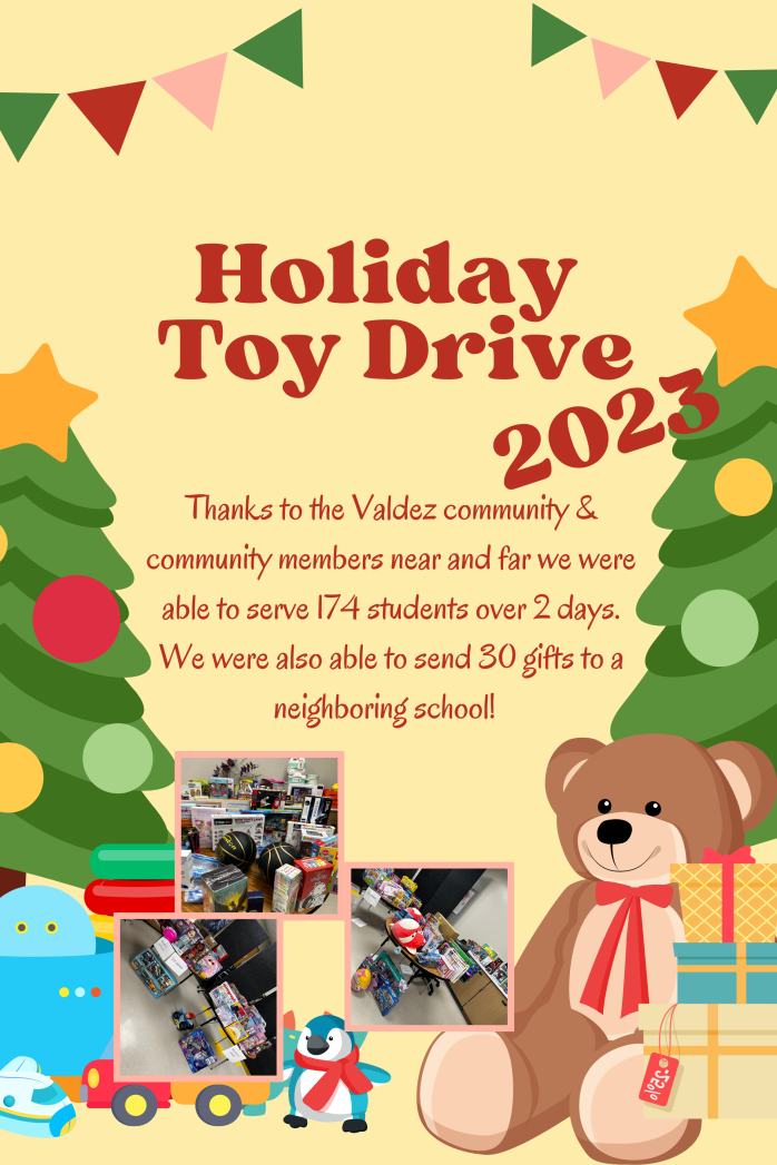 Tan background with graphics of 2 Christmas trees with gifts and a big teddy bear underneath. Red text says, "Holiday Toy Drive 2023. Thanks to the Valdez Community and community members near and far we were able to serve 174 students over 2 days. We were also able to send 30 gifts to a neighboring school!"