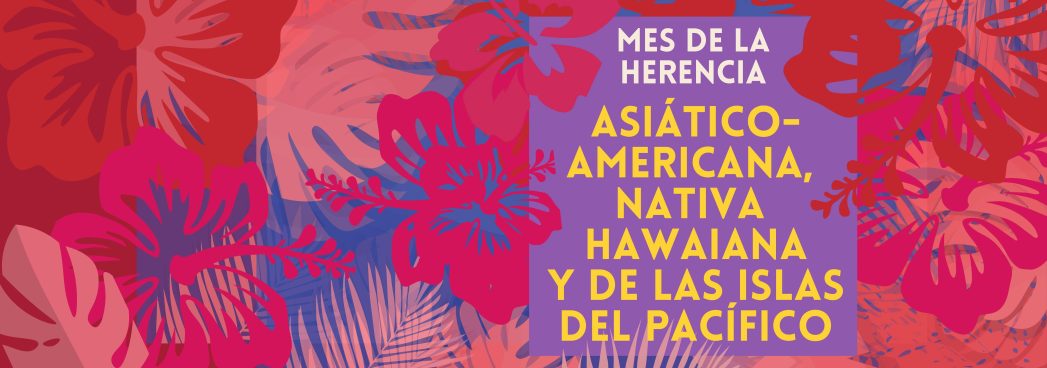 Maroon background with 2 purple rectangles with yellow text, "Mes de la herencia asiáticoamericana, nativa hawaiana y de las islas del Pacífico"