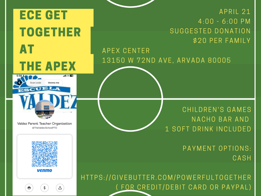 Green background with yellow text: "ECE Get Together at The Apex, April 21, 4-6pm, Suggested donation $20 per family. Children's games, nacho bar, and 1 drink included. Apex Center, 13150 W. 72nd Ave, Arvada, 80005. 303-424-2739." Valdez PTO QR code in bottom left hand corner.
