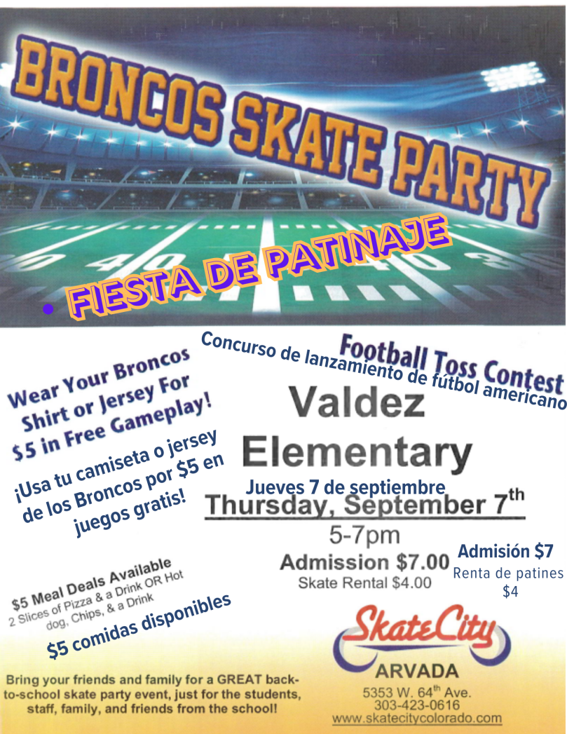 Top half of flyer shows a photo of a football field in background. Yellow text outlined in purple says, "Broncos Skate Party" and "Fiesta de Patinaje" Bottom half of flyer, dark blue text on white background says, "Valdez Elementary, Thursday, September 7th, 5-7pm, Admission $7, Skate Rental $4, Skate City Arvada, 5353 W. 64th Ave, Arvada, www.skatecitycolorado.com."