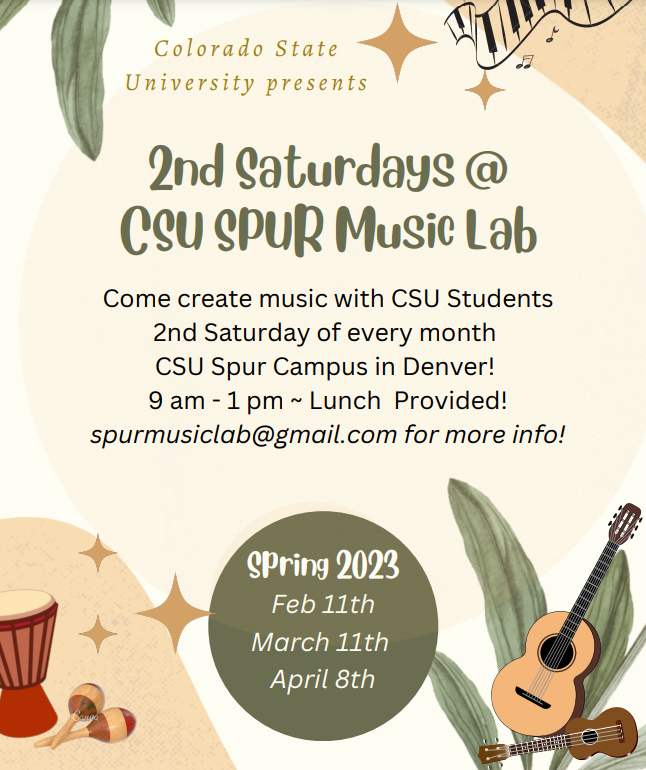 Tan flyer with dark green text says CSU Presents: Second Saturdays @ CSU SPUR music lab. Come create music with CSU students. 2nd Saturday of every month, CSU SPUR campus in Denver! 9am-1pm - lunch provided. spurmusiclab@gmail.com for more info! Spring 2023: February 11, March 11, April 8.