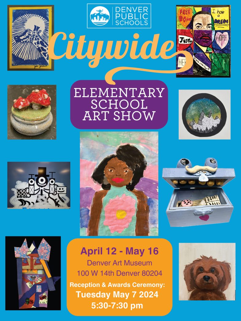 Light blue background with photos of student artwork down the left and right side, plus one in the middle. White Denver Public Schools logo at top.  Yellow text says, "Citywide" Purple box with white text says, "Elementary Student Art Show." Yellow box at bottom with purple text says, "April 12-May 16, Denver Art Museum, 100 W. 14th, Denver, CO 80204. Reception and Awards Ceremony Tuesday, May 7, 2024, 5:30-7:30pm"" 