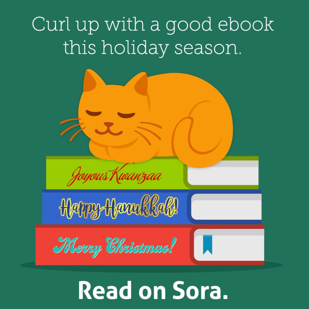 Green background with graphic of an orange cat sitting on a stack of 3 books (1 green, 1 blue, and 1 red). Text says, "Curl up with a good ebook this holiday season. Read on Sora."
