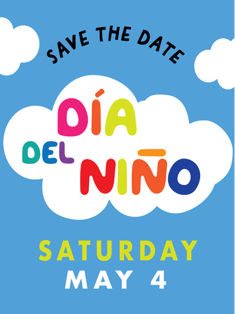 Blue sky background with 3 white clouds. Black text at top says, "Save the date" and multicolored text inside largest cloud says, "Día del Niño." Yellow and white text at bottom says, "Saturday, May 4."
