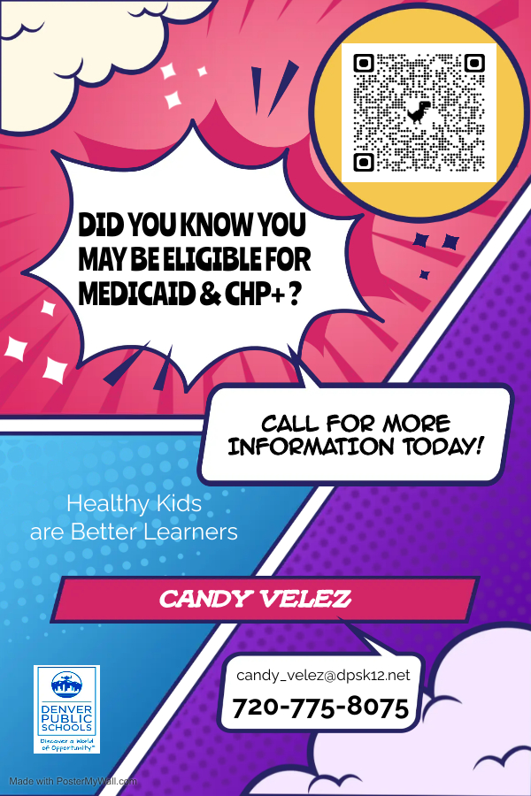 Flyer says, "Did you know you may be eligible for Medicaid & CHP+?" Call for more information today! Candy Velez: 720-775-8075 or candy_velez@dpsk12.net. Healthy Kids Are Better Learners."