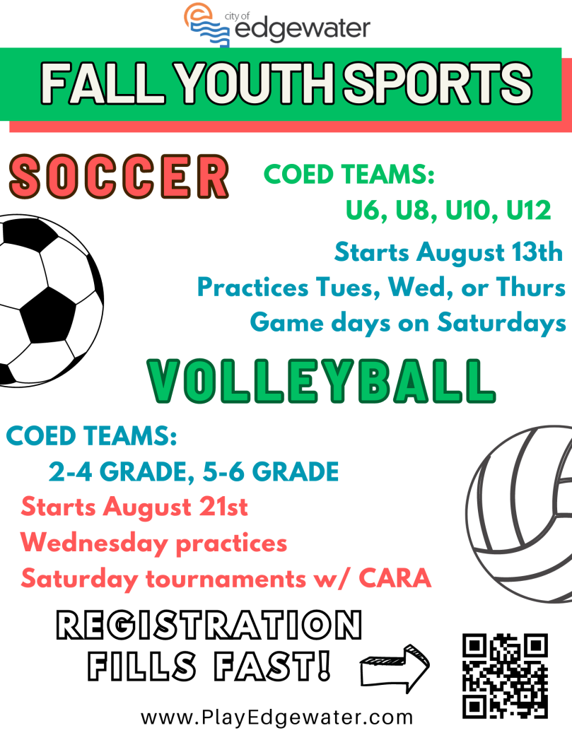 Flyer for City of Edgewater. Image of a soccer ball and a volleyball. Text says, "Fall Youth Sports. Soccer Coed Teams U6, U8, U10, U12. Starts August 13th. Practices Tues, Wed, or Thursday. Game days on Saturdays. Volleyball Coed Teams 2-4 grade, 5-6 grade. Starts August 21st. Wednesday practices. Saturday tournaments with CARA. Registration fills fast! www.playEdgewater.com." Arrow points toward QR code for registration.