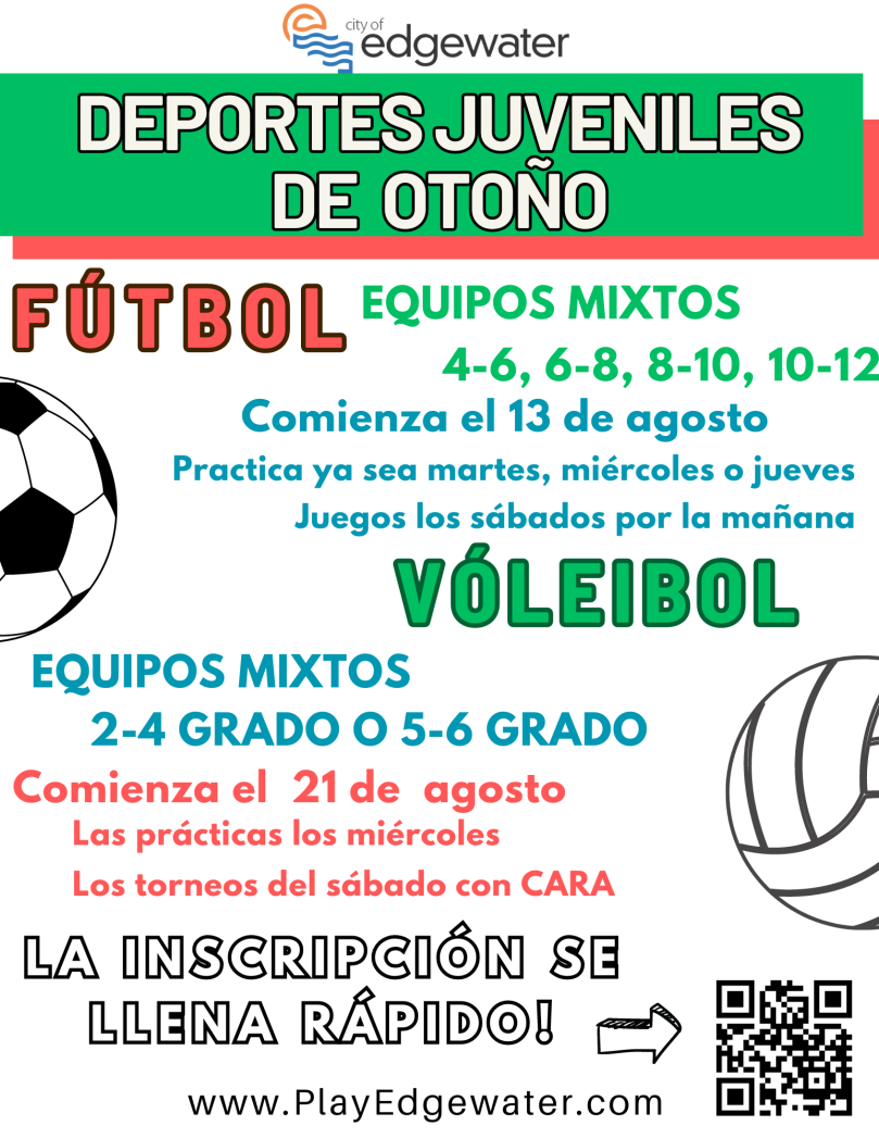 Flyer for City of Edgewater. Image of a soccer ball and a volleyball. Text says, "Deportes juveniles de otoño. Equipos mixtos de fútbol U6, U8, U10, U12. Comienza el 13 de agosto. Prácticas los martes, miércoles o jueves. Días de juego los sábados. Equipos mixtos de voleibol de 2.º a 4.º grado, 5.º a 6.º grado. Comienza el 21 de agosto. Prácticas los miércoles. Torneos los sábados con CARA. ¡La inscripción se completa rápido! www.playEdgewater.com." Arrow points toward QR code for registration.