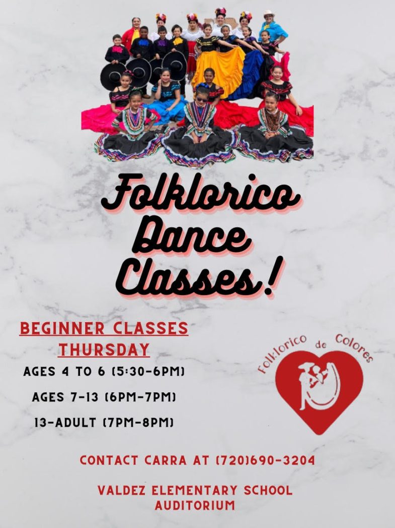 Flyer featuring a blue background with a photo of girls in colorful dresses and boys with black outfits with hats and colorful ruffles at the collar. Black text says, "Folklorico Dance Classes! Beginner Classes Thursday. Ages 4-6 (5:30-6:00pm), Ages 7-12 (6:00-7:00pm), 13-Adult (7:00-8:00pm)." Red text says, "Contact Carra at (720) 690-3204. Valdez Elementary School Atrium." At bottom right is a red heart logo with an image of dancers inside. Red text says, "Folklorico de Colores."