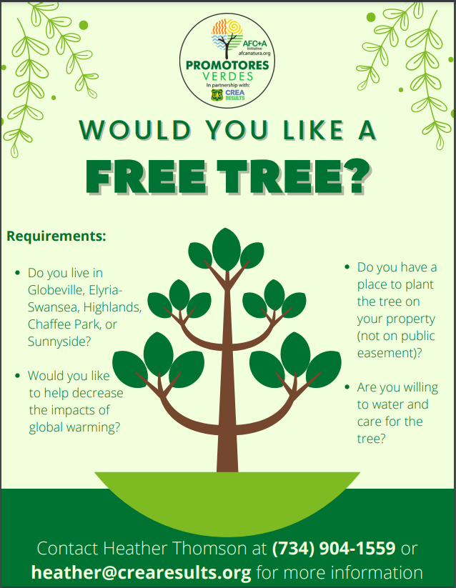 Cartoon image of tree growing from the ground. Dark green text on light green background says, "Would you like a free tree? Requirements: Do you live in Globeville, Elysia-Swansea, Highlands, Chaffee Park, or Sunnyside? Would you like to help decrease the impacts of global warming? Do you have a place to plant the tree on your property (not on public easement)? Are you willing to water and care for the tree? Contact Heather Thomson (734) 904-1559 or heather@crearesults.org for more information.