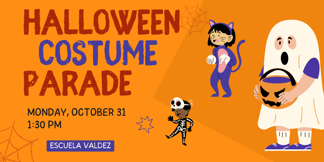 Graphics of children dressed up as a ghost, a cat, and a skeleton with dark orange and blue text on orange background says, "Halloween Costume Parade, Monday, October 31st, 1:30 PM, Escuela Valdez"