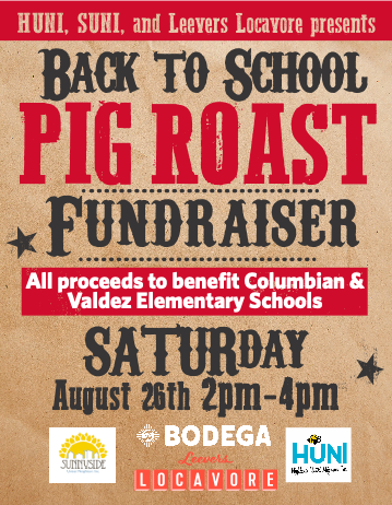 Flyer with tan background. At top, red banner with white text at top says, "HUNI, SUNI and Leevers Locavore presents. Back to School (in black text) Pig Roast (in red text) Fundraiser (in black text). Red banner with white text says, "All proceeds to benefit Columbian and Valdez Elementary Schools. Black text says, "Saturday, August 26th, 2pm-4pm." At bottom of flyer are company logos for HUNI, Leevers Locavore, Bodega.
