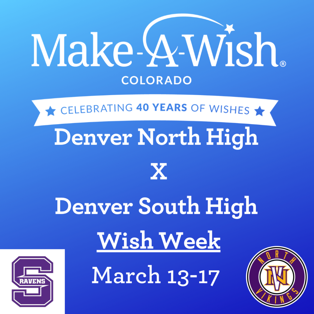 Blue background with white text, "Make-A-Wish Colorado, Celebrating 40 Years of Wishes, Denver North High X Denver South High Wish Week, March 13-17."