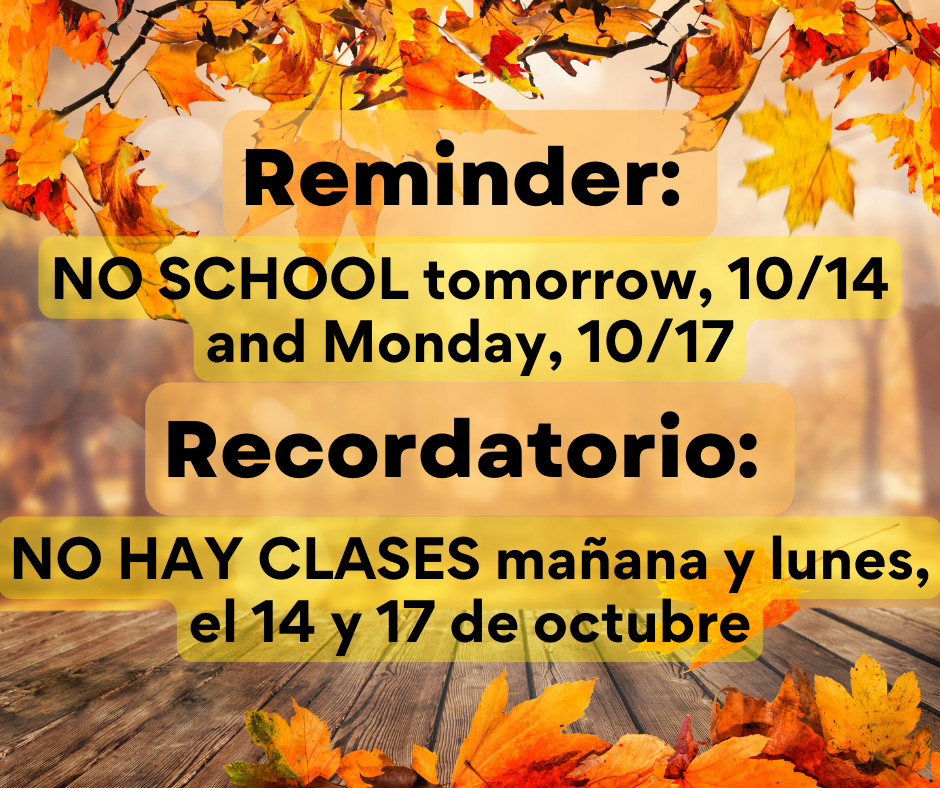 Border of orange fall leaves surrounds text in black that says, "Reminder: NO SCHOOL tomorrow, 10/14 and Monday, 10/17. Recordatorio: NO HAY CLASES mañana y lunes, el 14 y 17 de octubre