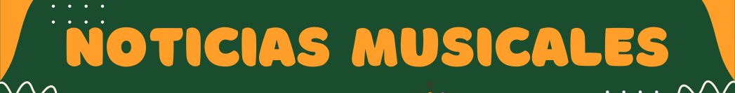 Banner with orange and dark green background. Orange letters say, "Noticias Musicales"