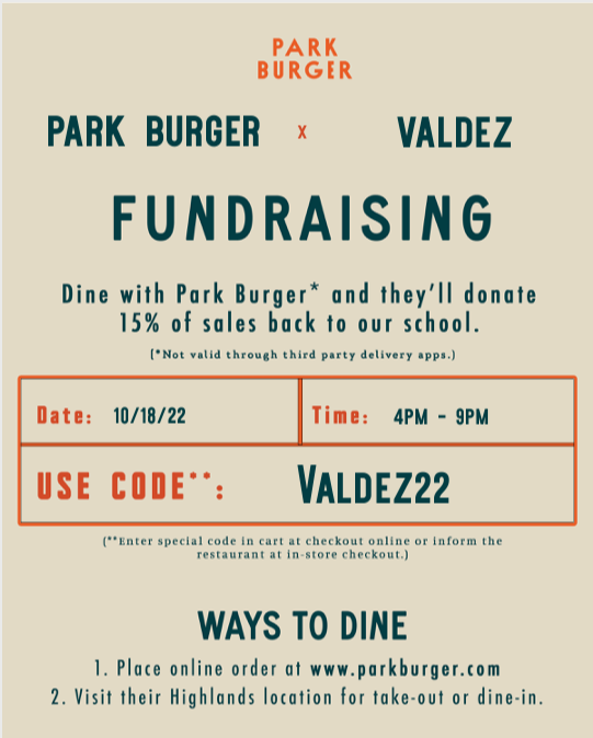 Tan background with dark blue text that says, "Park Burger x Valdez Fundraising. Dine with Park Burger* and they'll donate 15% of sales back to your school. *Not valid with third party delivery apps." Red and blue text says, "Date: 10/22. Time: 4pm-9pm. Use code: Valdez22." "Ways to Dine: 1. Place online order at www.parkburger.com. 2. Visit their Highlands location for take-out or dine-in."