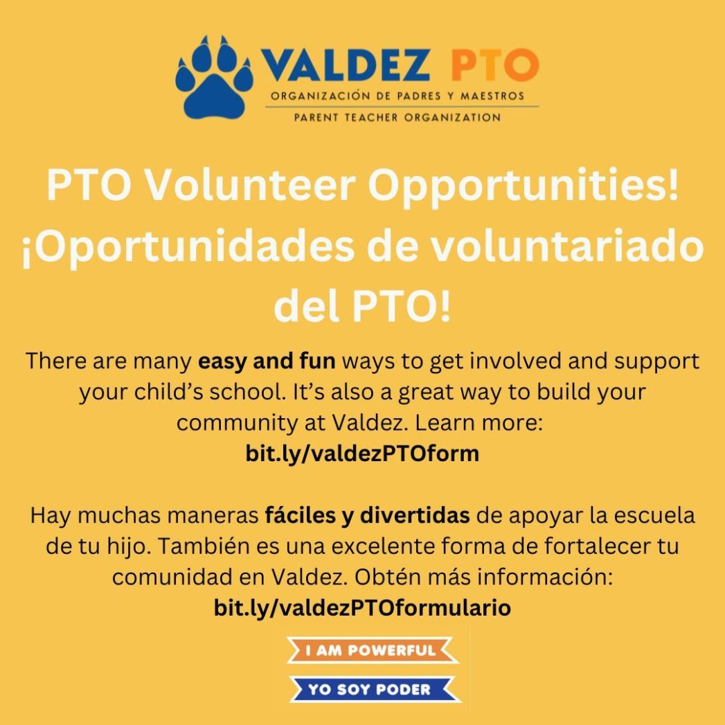 Yellow background with Valdez PTO logo at top in blue and orange with a blue pawprint. White text says, "PTO Volunteer Opportunities! ¡Oportunidades de voluntariado del PTO!" Black text says, "There are many easy and fun ways to get involved and support your child's school. It's also a great way to build your community at Valdez. Learn more: bit.ly/valdezPTOform" and "Hay muchas formas sencillas y divertidas de participar y apoyar a la escuela de su hijo. También es una excelente manera de desarrollar su comunidad en Valdez. Obtenga más información: bit.ly/valdezPTOform" 