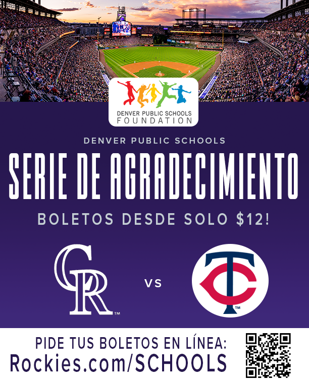 Folleto con fondo morado y fotografía de una gran multitud y el diamante de béisbol en Coors Field. El siguiente es el logotipo de la Fundación DPS encima del texto blanco que dice: "Serie de agradecimiento a las escuelas públicas de Denver. ¡Boletos desde solo $12!" Logos CR (por Colorado Rockies) vs. TC (por Minnesota Twins). El texto negro en la parte inferior dice: "Boletos disponibles en línea solo en Rockies.com/SCHOOLS".