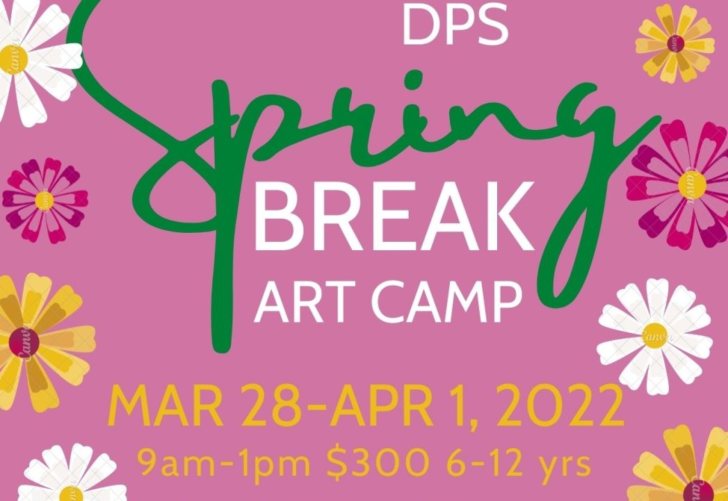 Pink background with white, pink, and yellow flowers. Text says, "DPS Spring Break Art Camp, Mar 28-Apr 1, 2022, 9am-1pm, $300, 6-12 yrs."