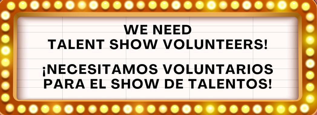 Marquee with yellow lights around the edges. White background with black text says, "We Need Talent Show Volunteers! ¡Necesitamos voluntarios para el show de talentos!"