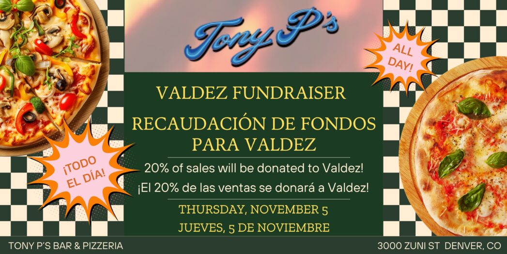 White and black checkered background with a photo of a pizza in the top left and bottom right hand corners. Tony P's logo over a green box with yellow text that says, "Valdez Fundraiser. Thursday, November 5" and "Recaudación de Fondos Para Valdez, Jueves, 5 de noviembre"