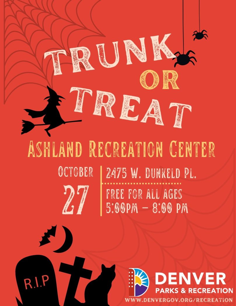 Flyer with orange background and black silhouettes of spiders, a witch on a broomstick, a bat and the moon, a cat, and a tombstone with RIP on it.. White and yellow text says, "Trunk or Treat. Ashland Recreation Center, 2475 W Dunkeld Pl. October 27. Free for all ages. 5:00-8:00 p.m. Logo for and text saying, "Denver Parks and Recreation. www.denvergov.org/recreation" 