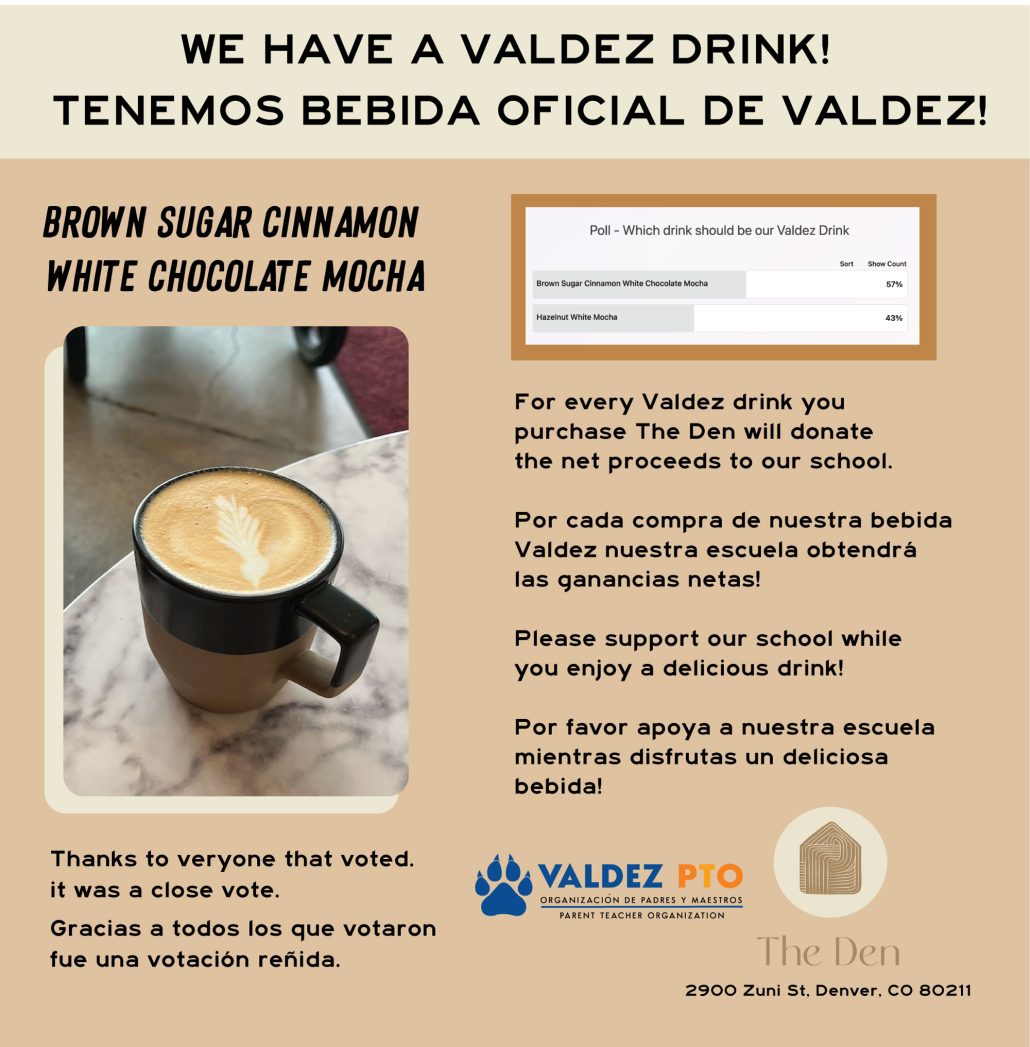 Off-white top banner says, "We have a Valdez drink! Tenemos bebida oficial de Valdez!" Tan section underneath has a photo of a latte in a black cup. Black text says, "Brown sugar cinnamon white chocolate mocha. For every Valdez drink you purchase, the Den will donate the net proceeds to our school. Please support our school with a delicious drink." Logos for Valdez and The Den at bottom.