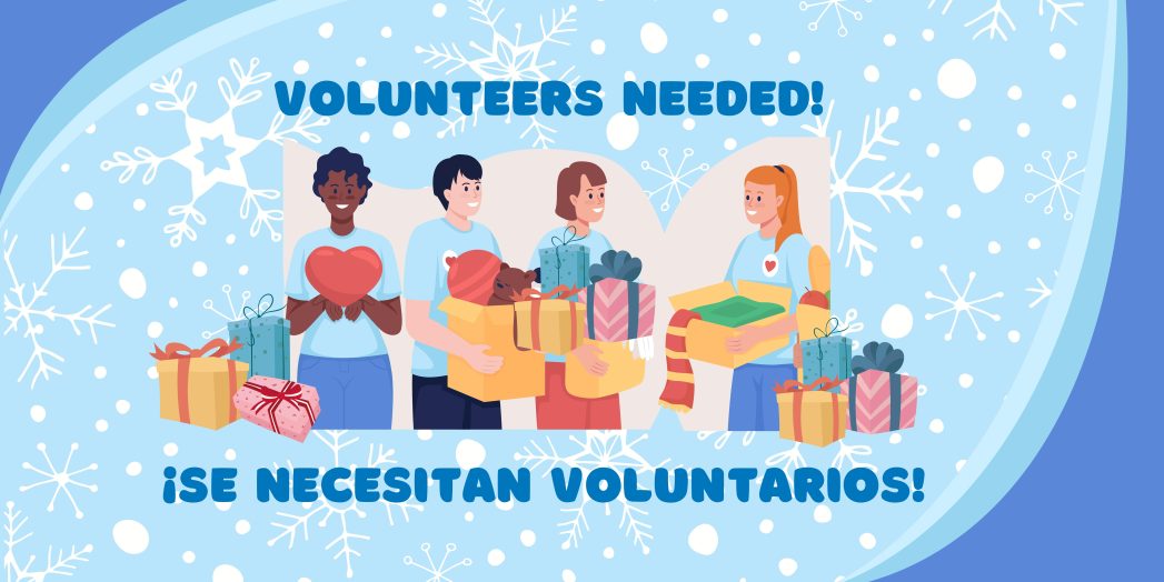 Light blue background with white snowflakes. Graphics of 4 people holding a heart, a box, gifts, ad a box of clothing. Dark blue text, "Volunteers Needed!" and "¡Se Necesitan Voluntarios!"