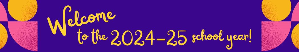 Banner with purple background and yellow text saying, "Welcome to the 2024-25 school year!