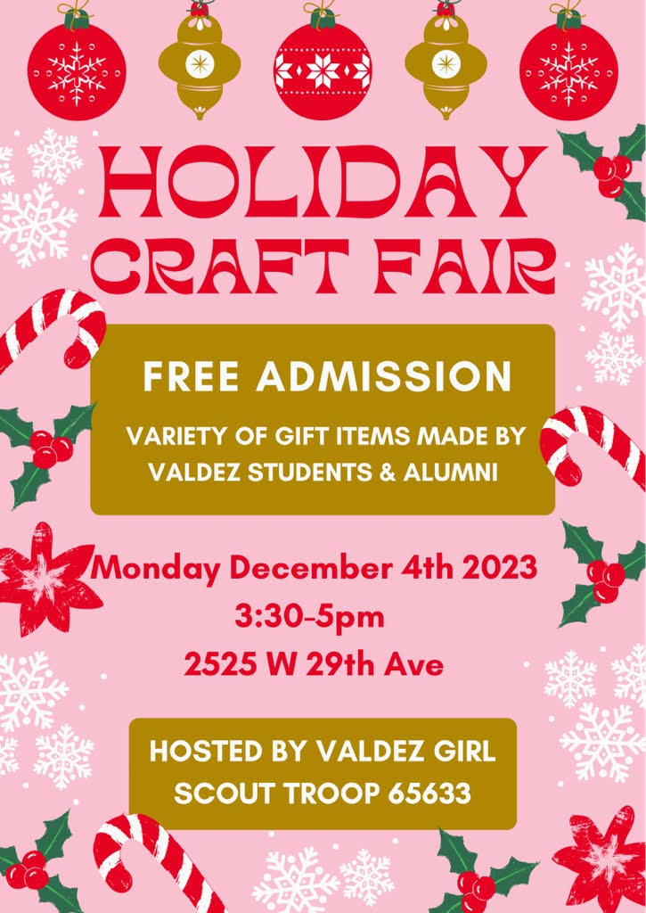 Flyer with pink background and red and gold ornaments as a top border. Sides of flyer show images of red and white candy canes and green and red holly. Red text says, "Holiday Craft Fair" and "Monday, December 4th, 2023. 3:30-5:00pm. 2525 W 29th Ave." Two gold boxes with white text say, "Free Admission. Variety of gift items made by Valdez students & alumni." and "Hosted by Valdez Girl Scout Troop 65633."