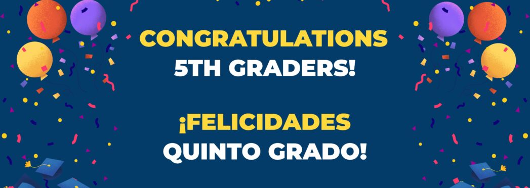 Navy blue background with graphics of confetti and balloons. Yellow and white text says, "Congratulations 5th Graders! ¡Felicidades quinto grado! 