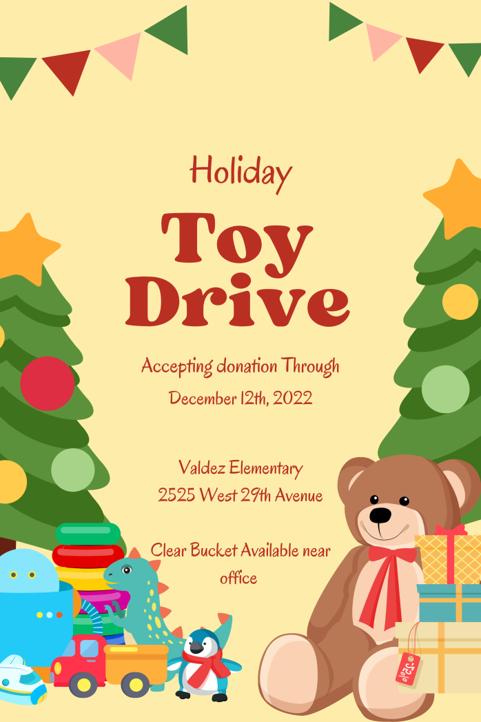 Flyer with yellow background and a Christmas tree with colorful bulbs on each side of the flyer. A teddy bear sits under the right-hand Christmas tree. Red text says, "Holiday Toy Drive. Accepting donations through December 12th, 2022. Valdez Elementary, 2525 W. 29th Ave. Clear bucket available near office.
