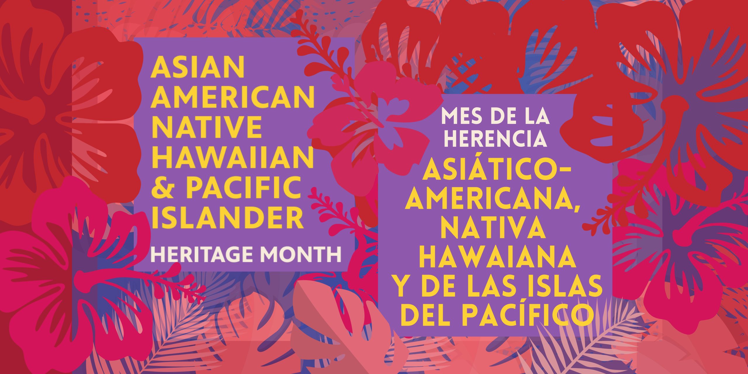 Maroon background with 2 purple rectangles with yellow text, "Asian American, Native Hawaiian and Pacific Islander Heritage Month" and "Mes de la herencia asiáticoamericana, nativa hawaiana y de las islas del Pacífico"