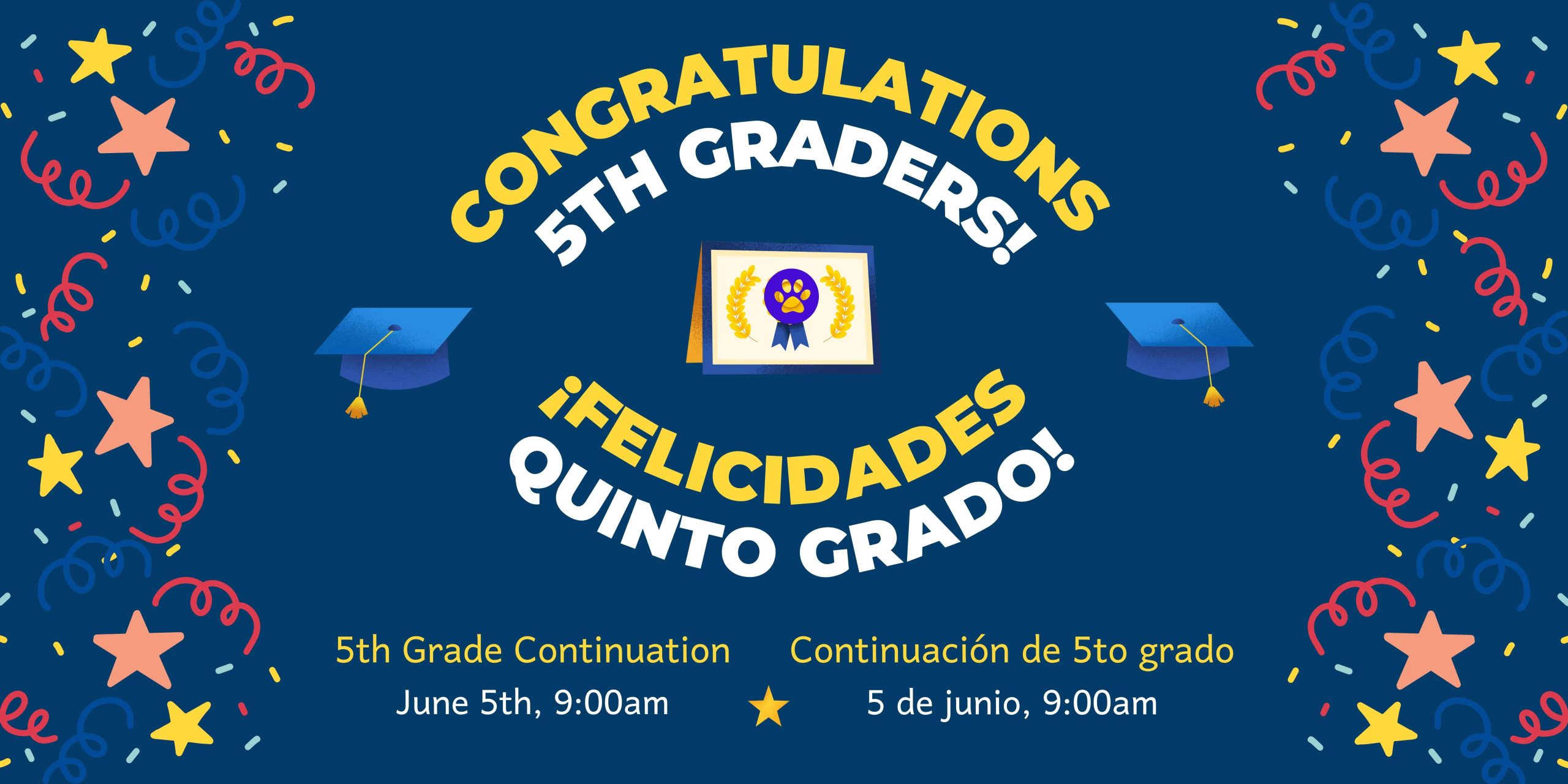 Navy blue background with graphics of streamers and stars and a folded portfolio in the middle. Yellow and white text says, "Congratulations 5th Graders! ¡Felicidades quinto grado! 5th Grade Continuation, June 5th, 9:00am. Continuación de quinto grado, 5 de junio, 9:00am."