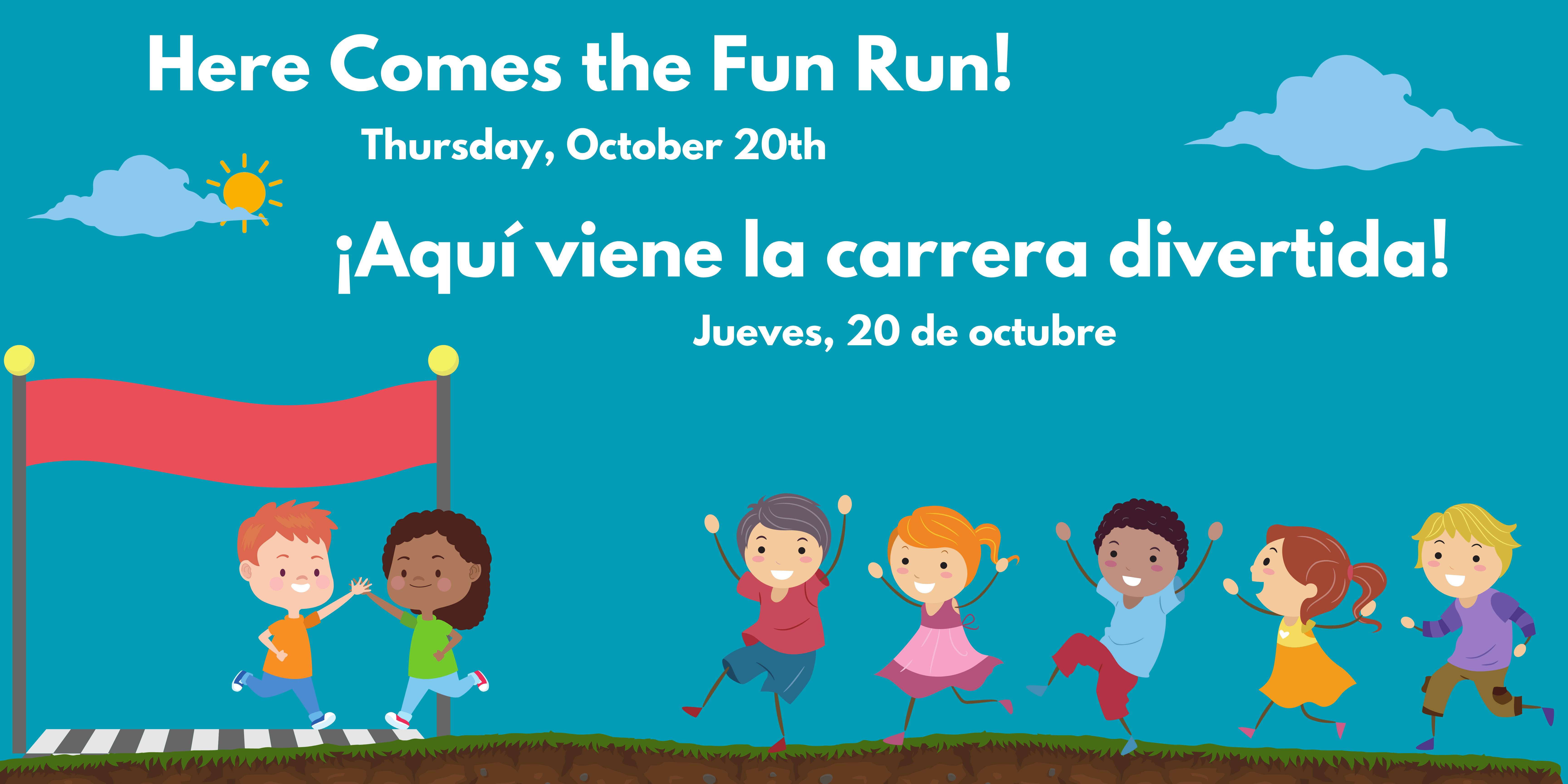 Blue background with cartoon images of children running with one child crossing a finish line. White text says, "Here comes the Fun Run! Thursday, October 20th" and "¡Aquí viene la carrera divertida! Jueves, 20 de octubre."