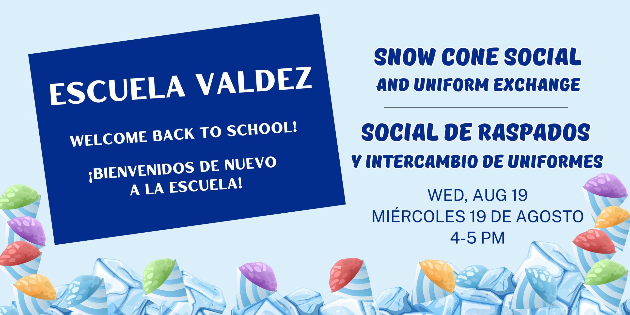 Light blue background with graphics of snow cones. Dark blue text says, "Escuela Valdez Snow Cone Social and Uniform Exchange" and "Social de Raspados y El Intercambio de Uniformes" and "Wed, Aug 19, 4-5pm"