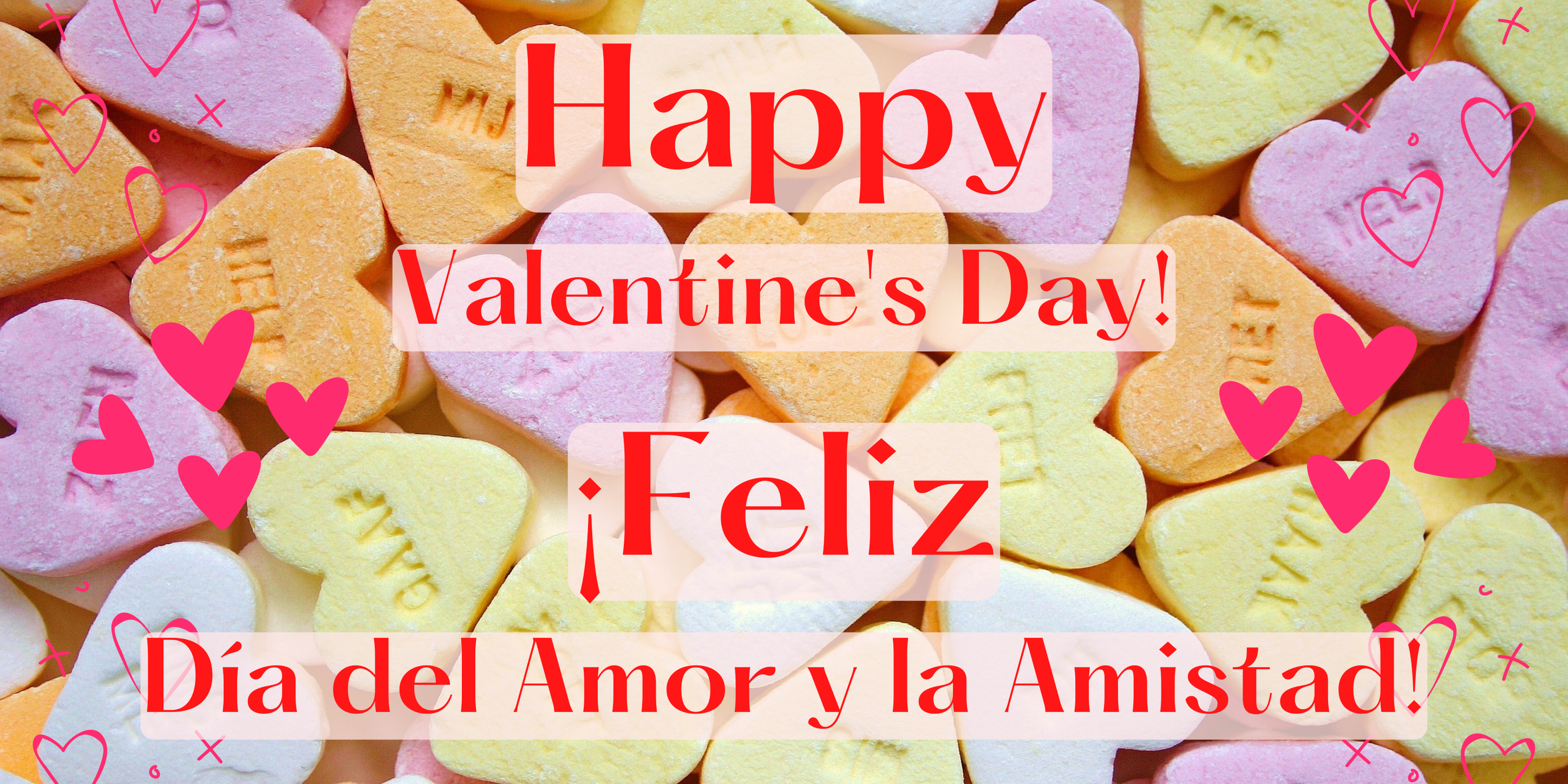 Red text on background with multicolored candy hearts. Text says, "Happy Valentine's Day" and "¡Feliz Día del Amor y la Amistad!"